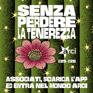 Tesseramento Arci 2025-2026: Senza perdere la tenerezza